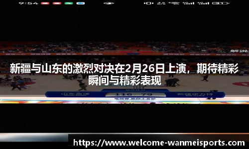 新疆与山东的激烈对决在2月26日上演,期待精彩瞬间与精彩表现